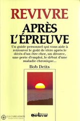 Deits Bob. Revivre Après Lépreuve:  Un Guide Personnel Qui Vous Aide À Retrouver Le Goût De Vivre