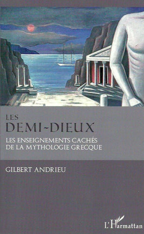 ANDRIEU, GILBERT. Les demi-dieux. Les enseignements cachés de la mythologie grecque.