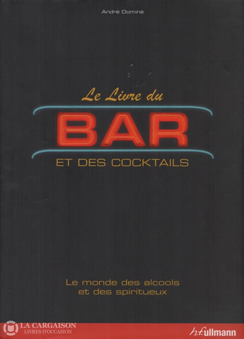 Domine Andre. Livre Du Bar Et Des Cocktails (Le):  Le Monde Alcools Spiritueux