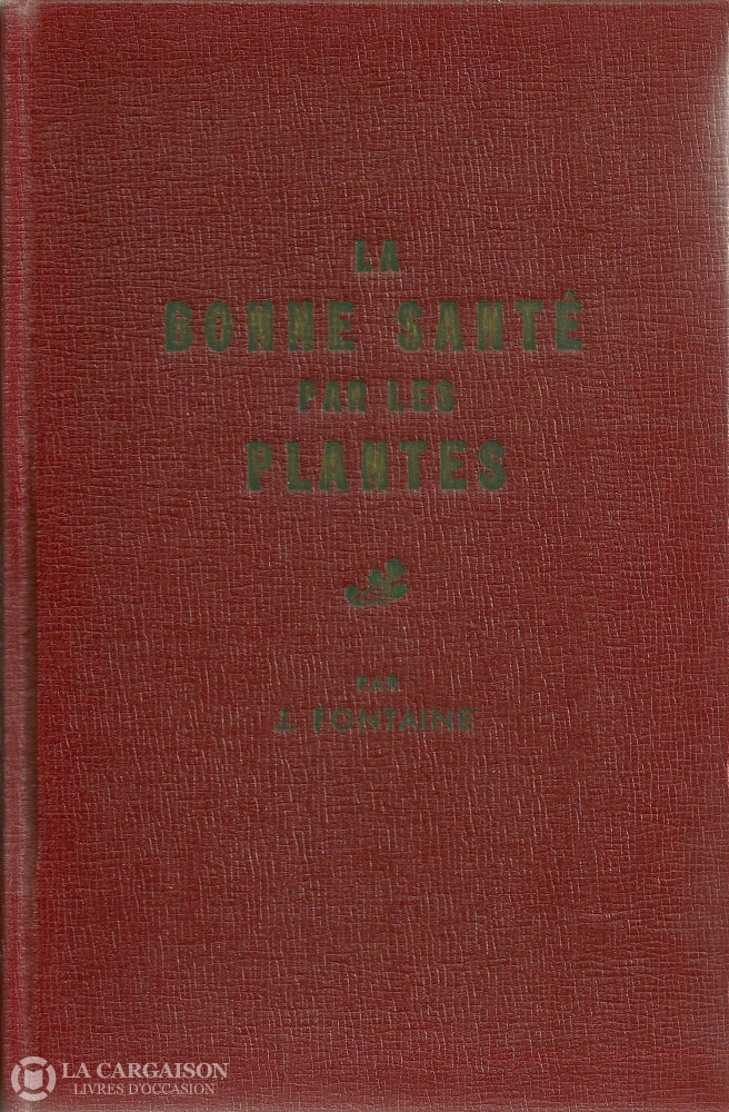 Fontaine Jules. Bonne Santé Par Les Plantes (La):  Renseignements Et Usage Des Plantes Médicinales