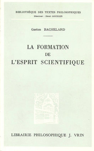 BACHELARD, GASTON. La formation de l'esprit scientifique