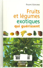 KERFORNE, PHILIPPE. Fruits et légumes exotiques qui guérissent