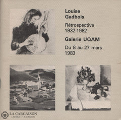 Gadbois Louise. Louise Gadbois:  Rétrospective 1932-1982 - Galerie Uqam Du 8 Au 27 Mars 1983 Livre