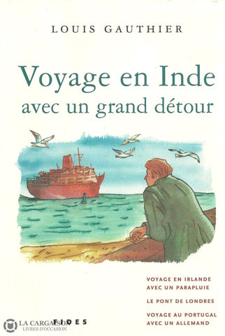 Gauthier Louis. Voyage En Inde Avec Un Grand Détour Suivi De Irlande Parapluie Le Pont Londres Et Au