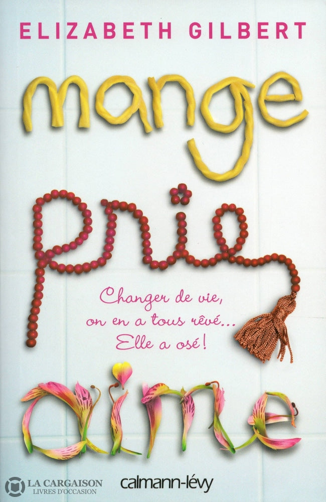 Gilbert Elizabeth. Mange Prie Aime:  Changer De Vie On En A Tous Rêvé... Elle Osé! Livre