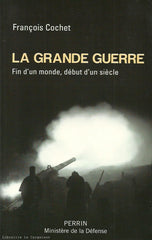 COCHET, FRANÇOIS. La Grande Guerre : Fin d'un monde, début d'un siècle