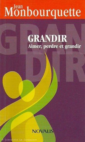 MONBOURQUETTE, JEAN. Grandir - Aimer, perdre et grandir : L'art de transformer une perte en gain