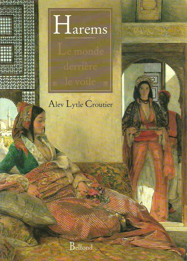 CROUTIER, ALEV LYTLE. Harems. Le monde derrière le voile.