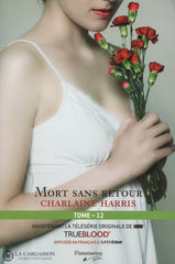 Harris Charlaine. True Blood - La Communauté Du Sud Tome 12:  Mort Sans Retour Livre