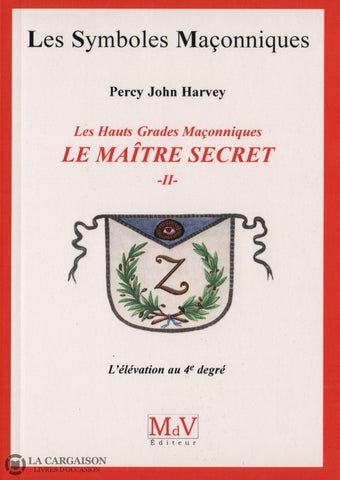 Harvey Percy John. Maître Secret Les Hauts Grades Maçonniques (Le) - Tome 02:  Lélévation Au 4E