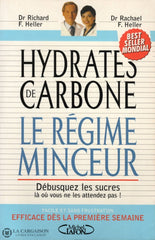 Heller. Hydrates De Carbone:  Le Régime Minceur - Débusquez Les Sucres Là Où Vous Ne Attendez Pas!