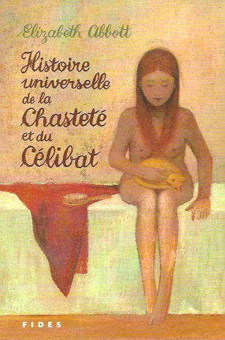 ABBOTT, ELIZABETH. Histoire universelle de la chasteté et du célibat