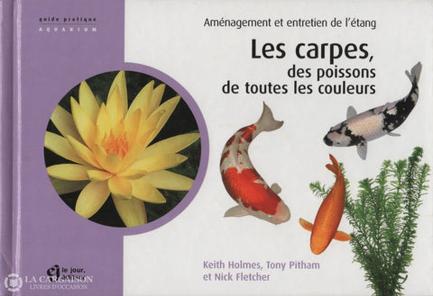 Holmes-Pitham-Fletcher. Carpes Des Poissons De Toutes Les Couleurs (Les):  Aménagement Et Entretien