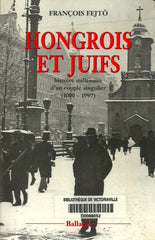 FEJTO, FRANCOIS. Hongrois et Juifs. Histoire millénaire d'un couple singulier (1000 - 1997). Contribution à l'étude de l'intégration et du rejet.