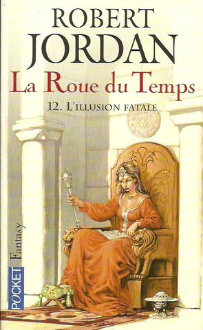 JORDAN, ROBERT. La Roue du Temps. Tome 12. Illusion fatale.