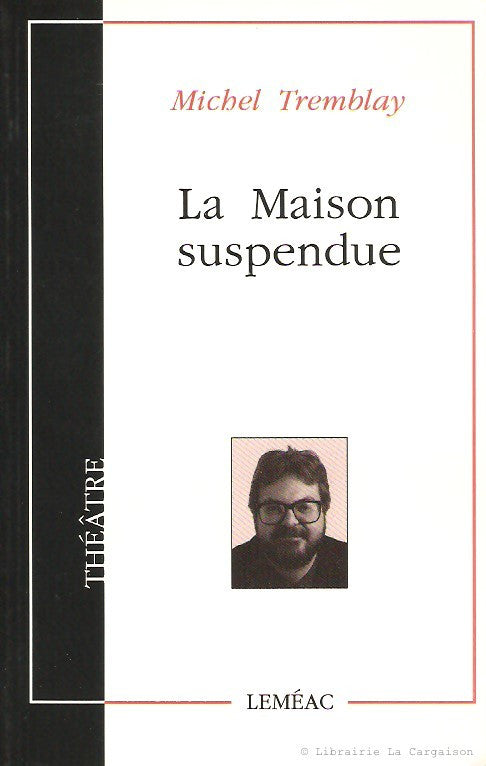 TREMBLAY, MICHEL. La Maison suspendue