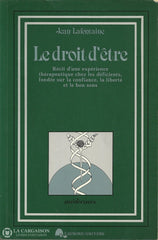 Lafontaine Jean. Droit Dêtre (Le):  Récit Dune Expérience Thérapeutique Chez Les Déficients Fondée