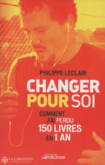 Leclair Philippe. Changer Pour Soi:  Comment Jai Perdu 150 Livres En 1 An Livre