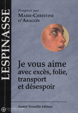 Lespinasse Julie De. Je Vous Aime Avec Excès Folie Transport Et Désespoir Livre