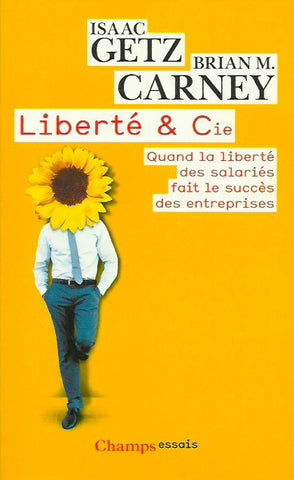 GETZ-CARNEY. Liberté & Cie. Quand la liberté des salariés fait le succès des entreprises