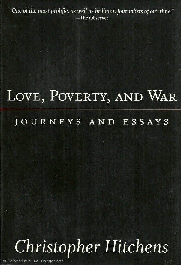 HITCHENS, CHRISTOPHER. Love, Poverty, and War. Journeys and Essays.