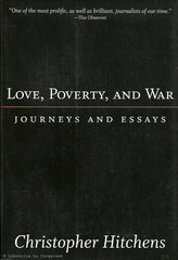 HITCHENS, CHRISTOPHER. Love, Poverty, and War. Journeys and Essays.