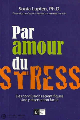 Lupien Sonia. Par Amour Du Stress:  Des Conclusions Scientifiques Une Présentation Facile Doccasion