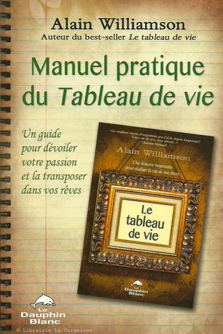 WILLIAMSON, ALAIN. Manuel pratique du Tableau de vie. Un guide pour dévoiler votre passion et la transposer dans vos rêves.