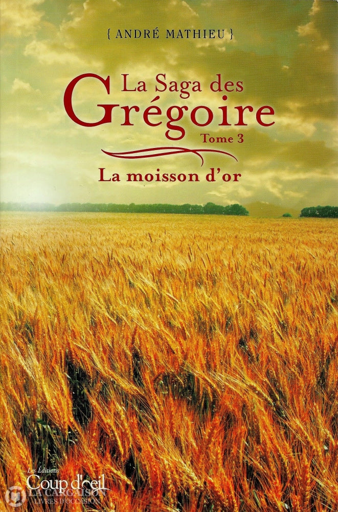 Mathieu Andre. Saga Des Grégoire (La) - Tome 03:  La Moisson Dor Livre