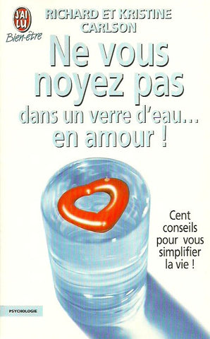 CARLSON, RICHARD. Ne vous noyez pas dans verre d'eau... en amour!