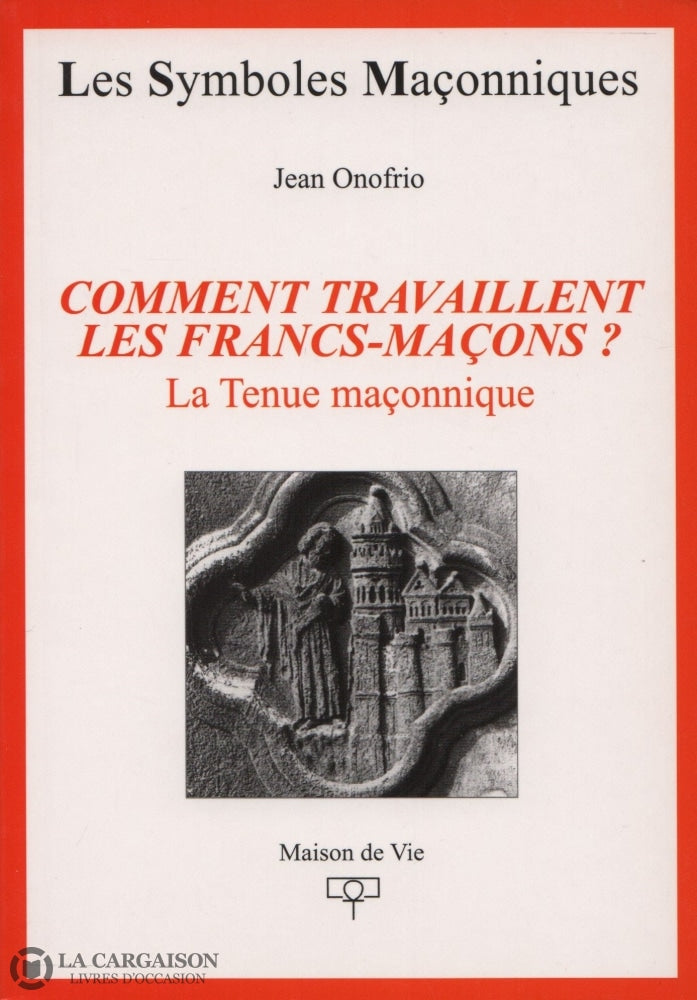 Onofrio Jean. Comment Travaillent Les Francs-Maçons:  La Tenue Maçonnique Livre