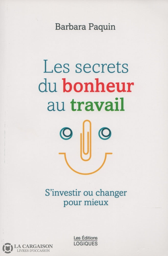 Paquin Barbara. Secrets Du Bonheur Au Travail (Les):  Sinvestir Ou Changer Pour Le Mieux Livre