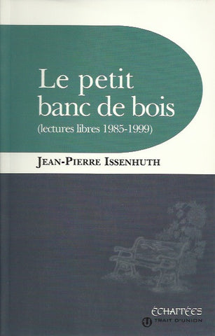 ISSENHUTH, JEAN-PIERRE. Le petit banc de bois (lectures libres 1985-1999)