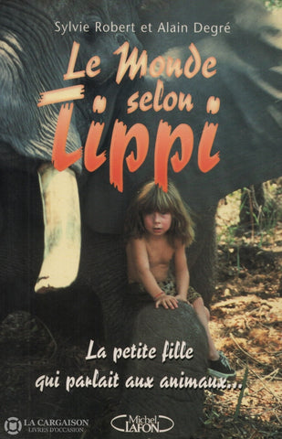 Robert-Degre. Monde Selon Tippi (Le):  La Petite Fille Qui Parlait Aux Animaux... Livre