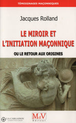 Rolland Jacques. Miroir Et Linitiation Maçonnique (Le):  Ou Le Retour Aux Origines Livre