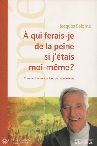 Salome Jacques. À Qui Ferais-Je De La Peine Si Jétais Moi-Même:  Comment Renoncer À Nos