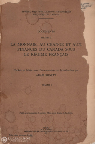 Shortt Adam. Documents Relatifs À La Monnaie Au Change Et Aux Finances Du Canada Sous Le Régime