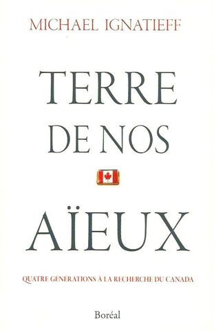 IGNATIEFF, MICHAEL. Terre de nos aïeux. Quatre générations à la recherche du Canada.