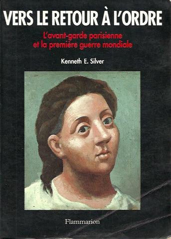 SILVER, KENNETH E. Vers le retour à l'ordre. L'avant-garde parisienne et la première guerre mondiale.